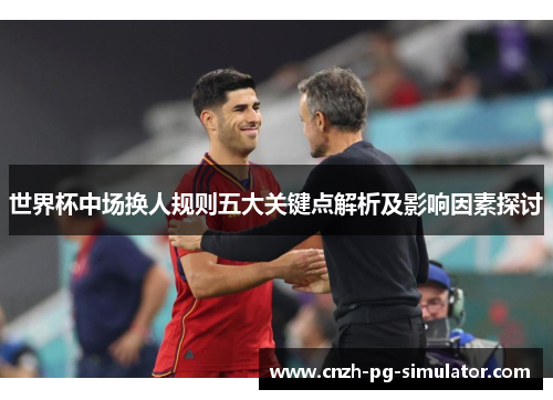 世界杯中场换人规则五大关键点解析及影响因素探讨