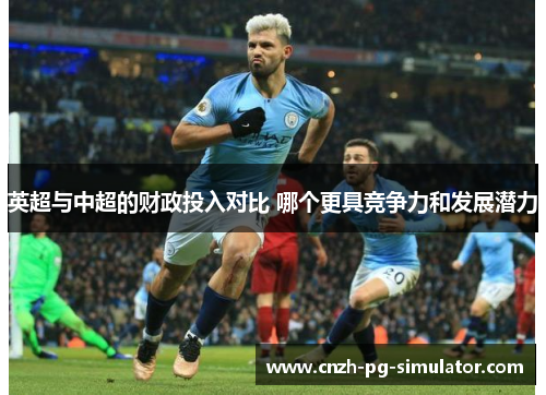 英超与中超的财政投入对比 哪个更具竞争力和发展潜力