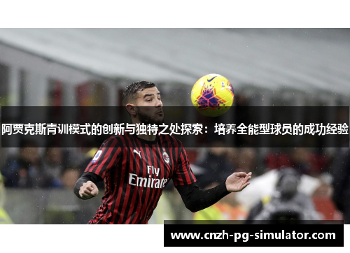 阿贾克斯青训模式的创新与独特之处探索：培养全能型球员的成功经验