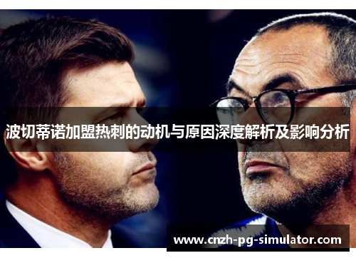 波切蒂诺加盟热刺的动机与原因深度解析及影响分析 波切蒂诺加盟热刺的动机与原因深度解析及影响分析