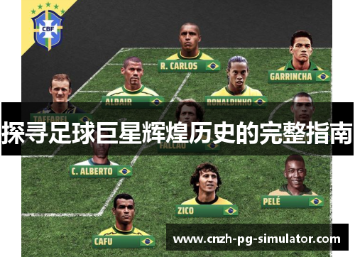 探寻足球巨星辉煌历史的完整指南 探寻足球巨星辉煌历史的完整指南