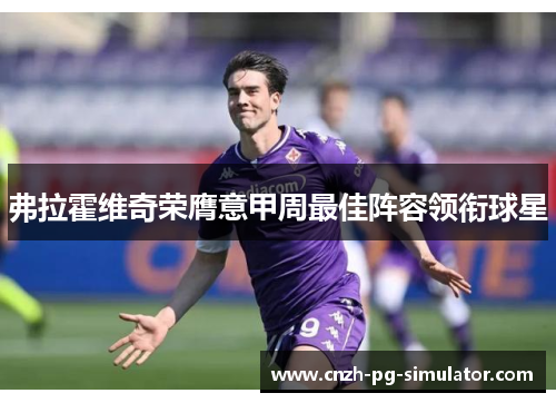 弗拉霍维奇荣膺意甲周最佳阵容领衔球星 弗拉霍维奇荣膺意甲周最佳阵容领衔球星