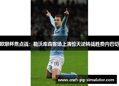 欧联杯焦点战:勒沃库森客场上演惊天逆转战胜费内巴切 欧联杯焦点战:勒沃库森客场上演惊天逆转战胜费内巴切